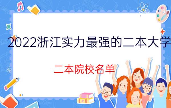 2022浙江实力最强的二本大学 二本院校名单